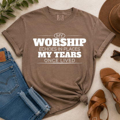 My Worship Echoes in Places Tears Once Lived